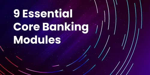 Exploring the Foundation of Modern Banking: 9 Essential Core Banking Modules for Comprehensive Insight